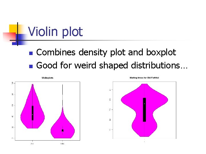 Violin plot n n Combines density plot and boxplot Good for weird shaped distributions…