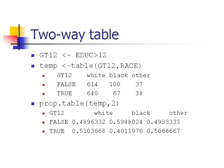 Two-way table n n GT 12 <- EDUC>12 temp <-table(GT 12, RACE) n n