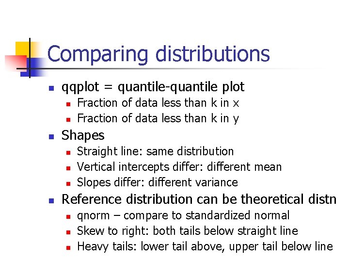 Comparing distributions n qqplot = quantile-quantile plot n n n Shapes n n Fraction