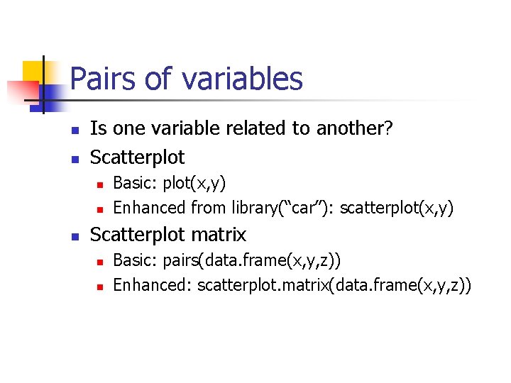 Pairs of variables n n Is one variable related to another? Scatterplot n n