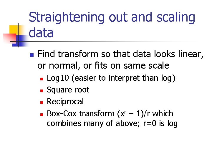 Straightening out and scaling data n Find transform so that data looks linear, or