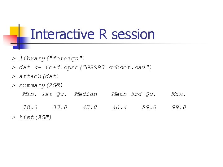 Interactive R session > > library("foreign") dat <- read. spss("GSS 93 subset. sav") attach(dat)