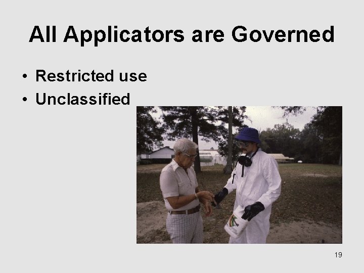 All Applicators are Governed • Restricted use • Unclassified 19 