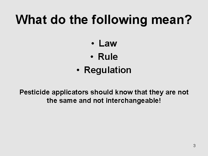 What do the following mean? • Law • Rule • Regulation Pesticide applicators should