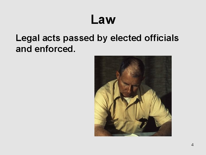 Law Legal acts passed by elected officials and enforced. 4 