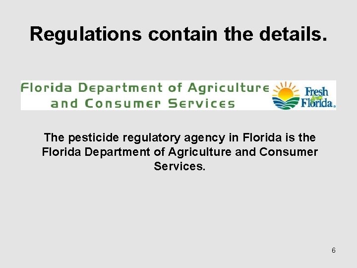 Regulations contain the details. The pesticide regulatory agency in Florida is the Florida Department