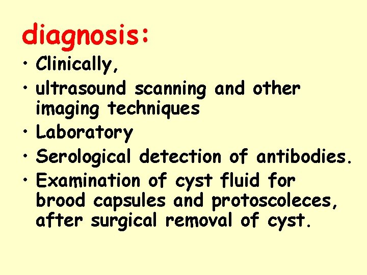 diagnosis: • Clinically, • ultrasound scanning and other imaging techniques • Laboratory • Serological diagnosis: • Clinically, • ultrasound scanning and other imaging techniques • Laboratory • Serological