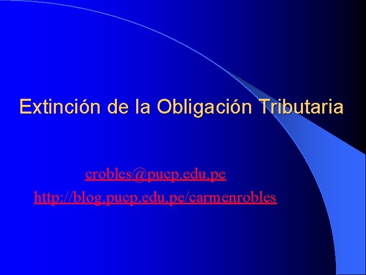 Extinción de la Obligación Tributaria crobles@pucp. edu. pe http: //blog. pucp. edu. pe/carmenrobles 