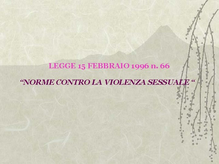 LEGGE 15 FEBBRAIO 1996 n. 66 “NORME CONTRO LA VIOLENZA SESSUALE “ 