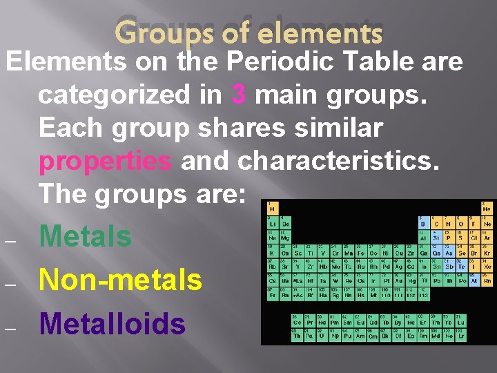 Groups of elements Elements on the Periodic Table are categorized in 3 main groups.
