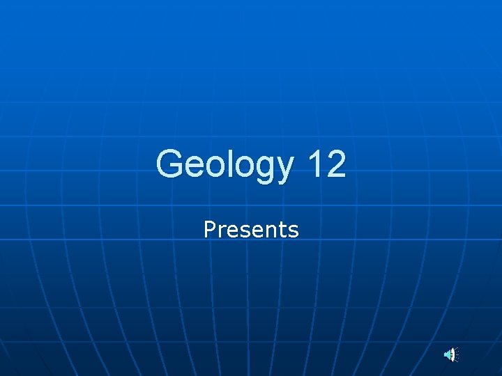 Geology 12 Presents 