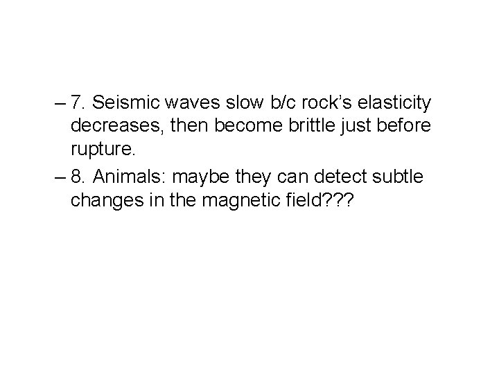 – 7. Seismic waves slow b/c rock’s elasticity decreases, then become brittle just before