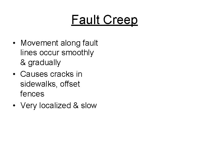 Fault Creep • Movement along fault lines occur smoothly & gradually • Causes cracks