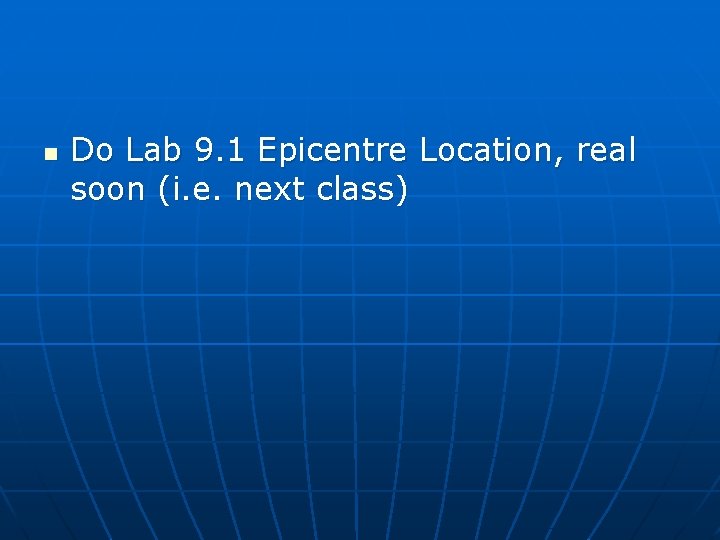 n Do Lab 9. 1 Epicentre Location, real soon (i. e. next class) 