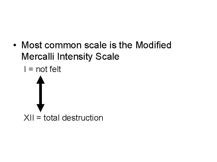  • Most common scale is the Modified Mercalli Intensity Scale I = not