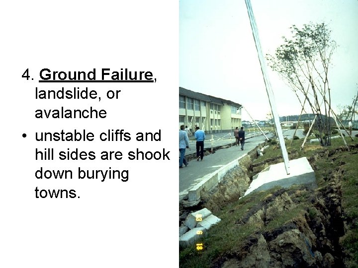 4. Ground Failure, landslide, or avalanche • unstable cliffs and hill sides are shook