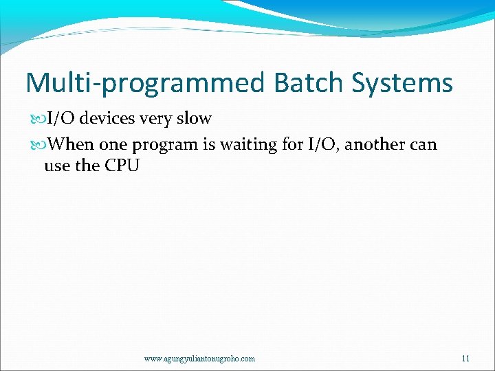 Multi-programmed Batch Systems I/O devices very slow When one program is waiting for I/O,