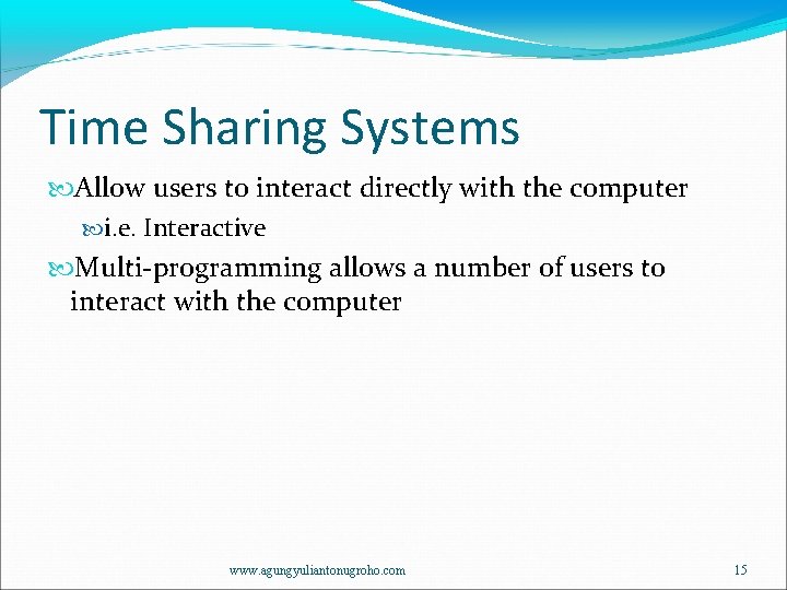 Time Sharing Systems Allow users to interact directly with the computer i. e. Interactive