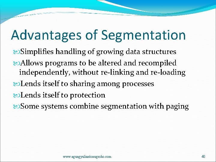 Advantages of Segmentation Simplifies handling of growing data structures Allows programs to be altered