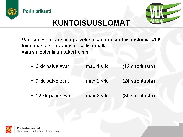 KUNTOISUUSLOMAT Varusmies voi ansaita palvelusaikanaan kuntoisuuslomia VLKtoiminnasta seuraavasti osallistumalla varusmiestenliikuntakerhoihin: • 6 kk palvelevat