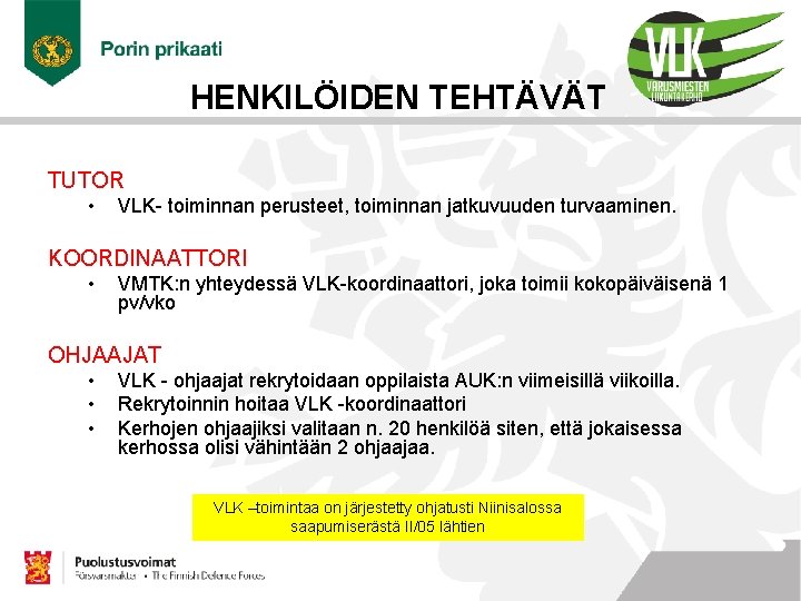 HENKILÖIDEN TEHTÄVÄT TUTOR • VLK- toiminnan perusteet, toiminnan jatkuvuuden turvaaminen. KOORDINAATTORI • VMTK: n