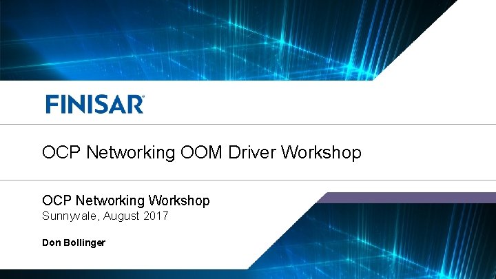 OCP Networking OOM Driver Workshop OCP Networking Workshop Sunnyvale, August 2017 Don Bollinger ©