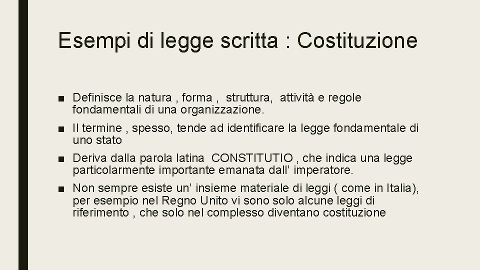 Esempi di legge scritta : Costituzione ■ Definisce la natura , forma , struttura,