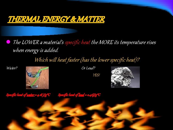 THERMAL ENERGY & MATTER l The LOWER a material’s specific heat the MORE its