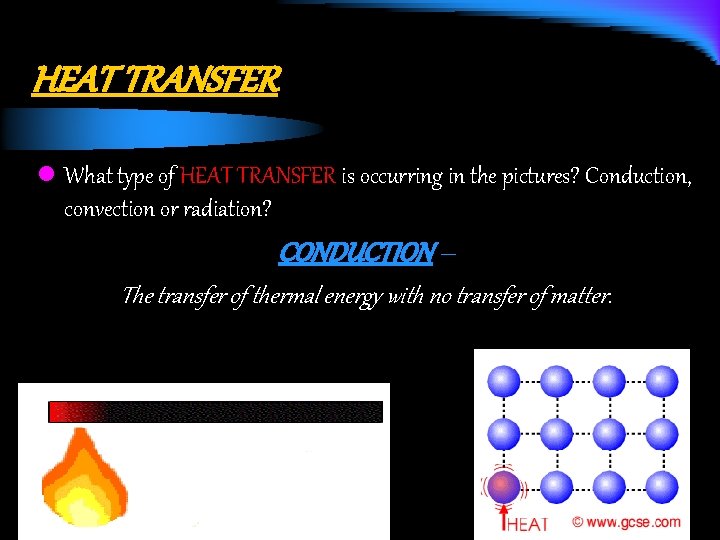 HEAT TRANSFER l What type of HEAT TRANSFER is occurring in the pictures? Conduction,