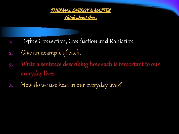 THERMAL ENERGY & MATTER Think about this… Define Convection, Conduction and Radiation 2. Give