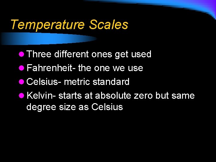 Temperature Scales l Three different ones get used l Fahrenheit- the one we use