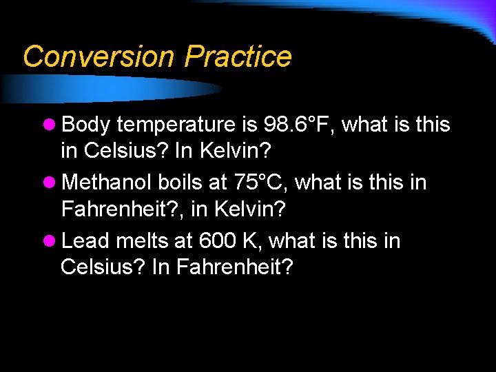 Conversion Practice l Body temperature is 98. 6°F, what is this in Celsius? In