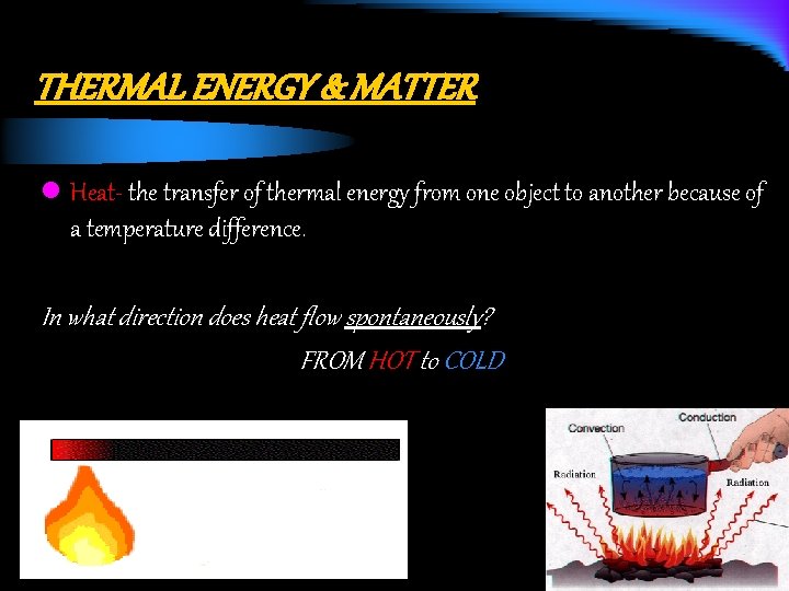 THERMAL ENERGY & MATTER l Heat- the transfer of thermal energy from one object