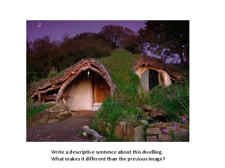 Write a descriptive sentence about this dwelling. What makes it different than the previous