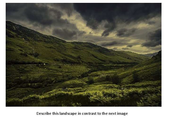 Describe this landscape in contrast to the next image 