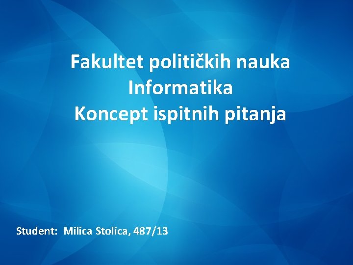 Fakultet političkih nauka Informatika Koncept ispitnih pitanja Student: Milica Stolica, 487/13 