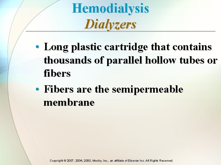 Hemodialysis Dialyzers • Long plastic cartridge that contains thousands of parallel hollow tubes or