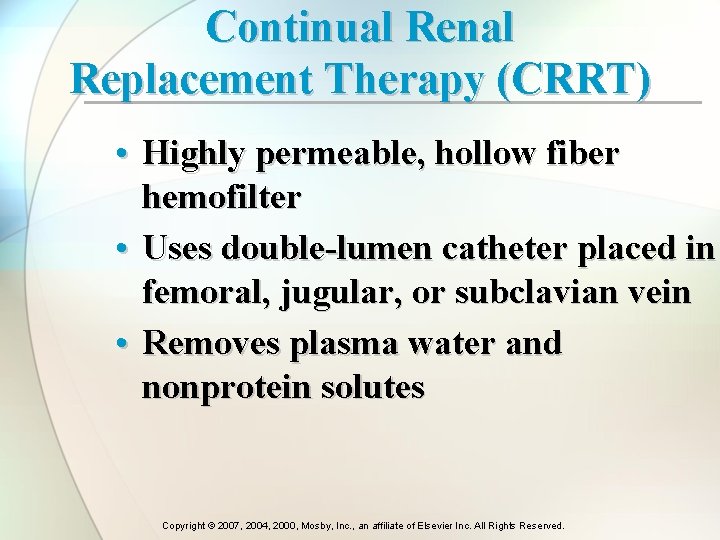 Continual Renal Replacement Therapy (CRRT) • Highly permeable, hollow fiber hemofilter • Uses double-lumen