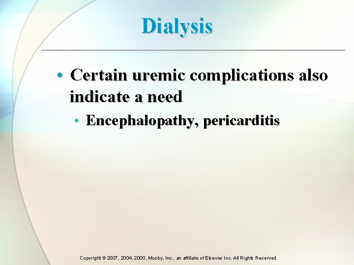 Dialysis • Certain uremic complications also indicate a need • Encephalopathy, pericarditis Copyright ©