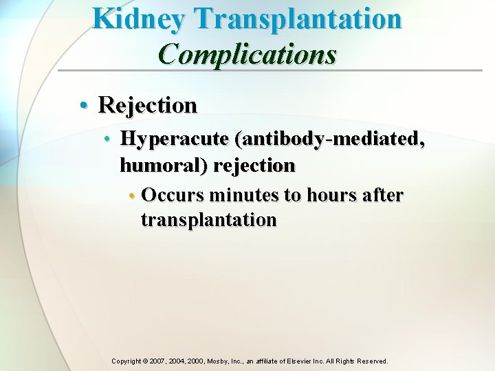 Kidney Transplantation Complications • Rejection • Hyperacute (antibody-mediated, humoral) rejection • Occurs minutes to