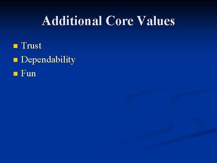 Additional Core Values Trust n Dependability n Fun n Additional Core Values Trust n Dependability n Fun n