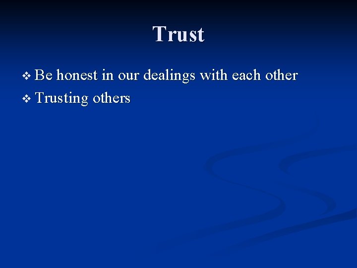 Trust v Be honest in our dealings with each other v Trusting others Trust v Be honest in our dealings with each other v Trusting others