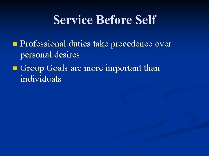 Service Before Self Professional duties take precedence over personal desires n Group Goals are Service Before Self Professional duties take precedence over personal desires n Group Goals are