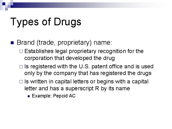 Types of Drugs n Brand (trade, proprietary) name: ¨ Establishes legal proprietary recognition for