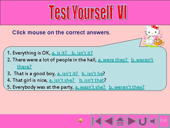 Click mouse on the correct answers. 1. Everything is OK, a. is it? b. Click mouse on the correct answers. 1. Everything is OK, a. is it? b.