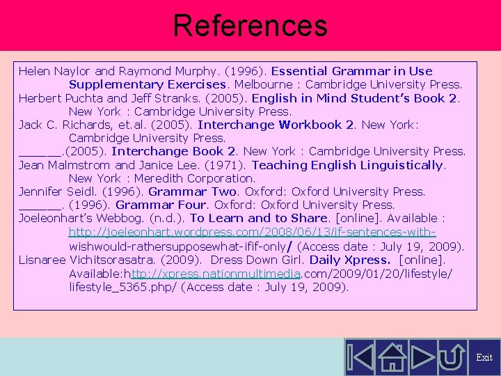 References Helen Naylor and Raymond Murphy. (1996). Essential Grammar in Use Supplementary Exercises. Melbourne References Helen Naylor and Raymond Murphy. (1996). Essential Grammar in Use Supplementary Exercises. Melbourne