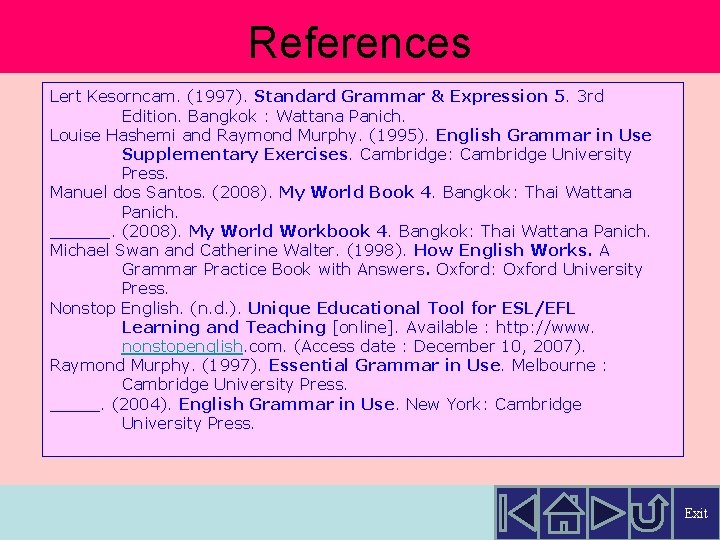 References Lert Kesorncam. (1997). Standard Grammar & Expression 5. 3 rd Edition. Bangkok : References Lert Kesorncam. (1997). Standard Grammar & Expression 5. 3 rd Edition. Bangkok :