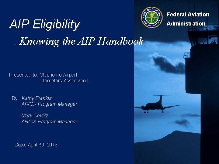AIP Eligibility Knowing the AIP Handbook … Presented to: Oklahoma Airport Operators Association By: