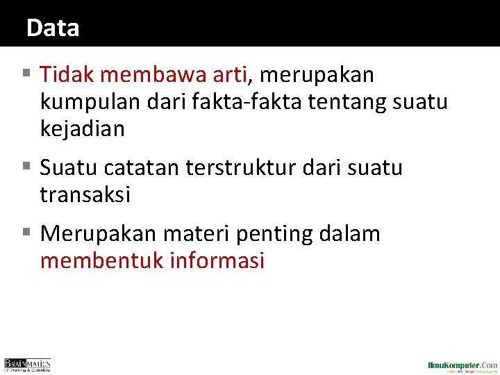 Data § Tidak membawa arti, merupakan kumpulan dari fakta-fakta tentang suatu kejadian § Suatu