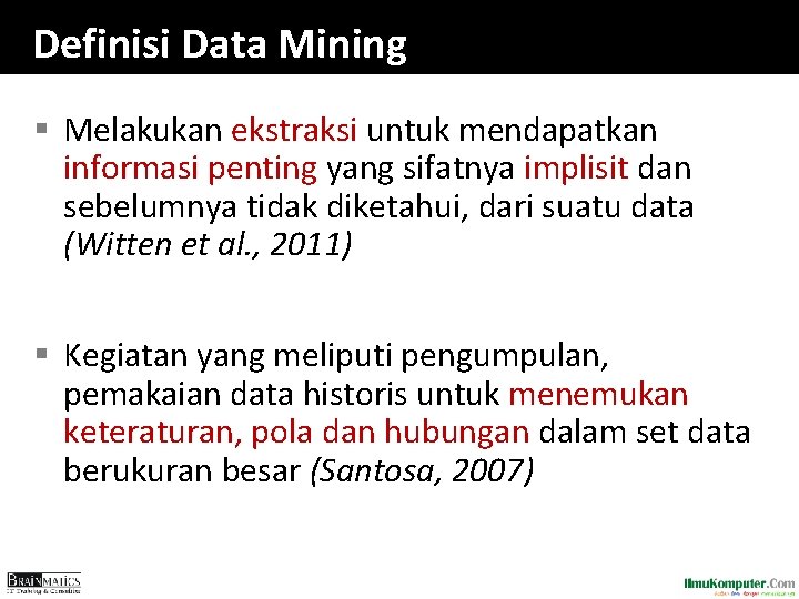 Definisi Data Mining § Melakukan ekstraksi untuk mendapatkan informasi penting yang sifatnya implisit dan